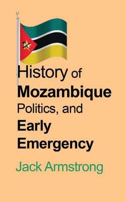 History of Mozambique Politics, and Early Emergency - Armstrong, Jack