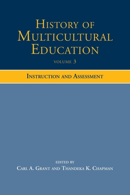 History of Multicultural Education Volume 3: Instruction and Assessment - Grant, Carl A. (Editor), and Chapman, Thandeka K. (Editor)