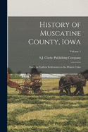 History of Muscatine County, Iowa: From the Earliest Settlements to the Present Time; Volume 1