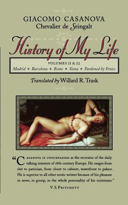 History of My Life: Volumes 11 and 12 - Casanova, Giacomo Chevalier de Seingalt, and Trask, Willard R, Professor (Translated by)