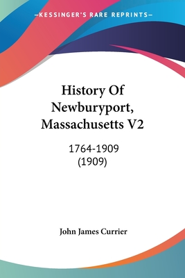 History Of Newburyport, Massachusetts V2: 1764-1909 (1909) - Currier, John James