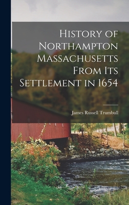 History of Northampton Massachusetts From Its Settlement in 1654 - Trumbull, James Russell