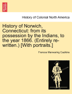 History of Norwich, Connecticut; From Its Possession by the Indians, to the Year 1866. an Appendix Containing Notes and Sketches, Continuing the History to the Close of the Year 1873