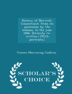 History of Norwich, Connecticut: From Its Possession by the Indians, to the Year 1866. (Entirely Re-Written.) [with Portraits.] - Scholar's Choice Edition