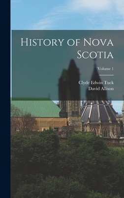 History of Nova Scotia; Volume 1 - Tuck, Clyde Edwin, and Allison, David