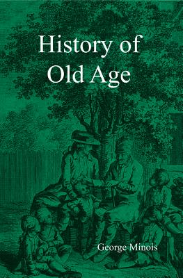 History of Old Age - Minois, Georges