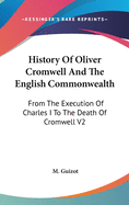 History Of Oliver Cromwell And The English Commonwealth: From The Execution Of Charles I To The Death Of Cromwell V2