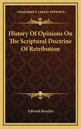 History of Opinions on the Scriptural Doctrine of Retribution