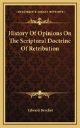 History Of Opinions On The Scriptural Doctrine Of Retribution