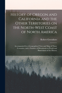 History of Oregon and California and the Other Territories on the North-west Coast of North America [microform]: Accompanied by a Geographical View and Map of Those Countries, and a Number of Documents as Proofs and Illustrations of the History