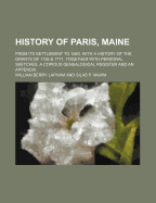 History of Paris, Maine: From Its Settlement to 1880, with a History of the Grants of 1736 and 1771; Together with Personal Sketches, a Copious Genealogical Register and an Appendix (Classic Reprint)