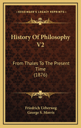 History of Philosophy V2: From Thales to the Present Time (1876)