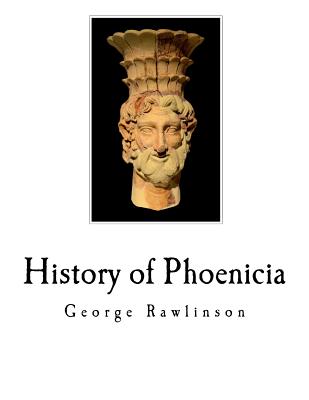 History of Phoenicia: The Phoenicians - Rawlinson, George