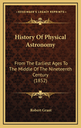 History Of Physical Astronomy: From The Earliest Ages To The Middle Of The Nineteenth Century (1852)