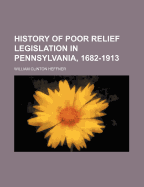 History of Poor Relief Legislation in Pennsylvania, 1682-1913