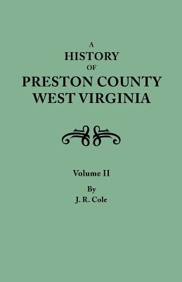 History of Preston County, West Virginia. in Two Volumes. Volume II - Morton, Oren F, and Cole, J R