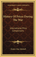 History of Prices During the War: International Price Comparisons