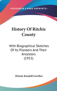 History Of Ritchie County: With Biographical Sketches Of Its Pioneers And Their Ancestors (1911)