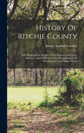 History Of Ritchie County: With Biographical Sketches Of Its Pioneers And Their Ancestors, And With Interesting Reminiscences Of Revolutionary And Indian Times