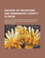 History of Rockford and Winnebago County, Illinois, from the First Settlement in 1834 to the Civil War