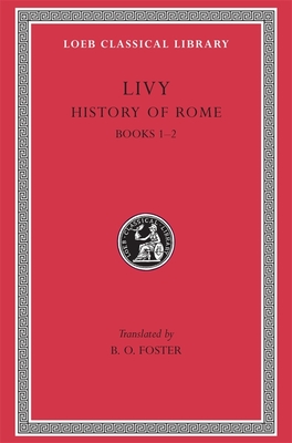 History of Rome, Volume I: Books 1-2 - Livy, and Foster, B. O. (Translated by)