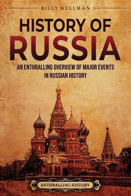 History of Russia: An Enthralling Overview of Major Events in Russian History - History, Enthralling, and Wellman, Billy