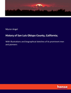 History of San Luis Obispo County, California;: With illustrations and biographical sketches of its prominent men and pioneers