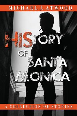 HiStory of Santa Monica: Stories - Atwood, Michael J