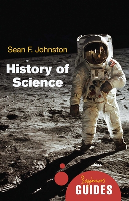 History of Science: A Beginner's Guide - Johnston, Sean F