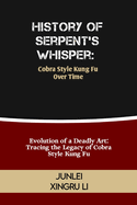History of Serpent's Whisper: Cobra Style Kung Fu Over Time: Evolution of a Deadly Art: Tracing the Legacy of Cobra Style Kung Fu