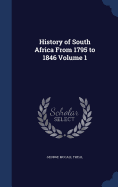 History of South Africa From 1795 to 1846 Volume 1