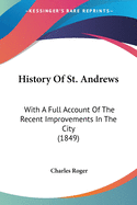 History Of St. Andrews: With A Full Account Of The Recent Improvements In The City (1849)