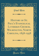 History of St. Paul's Evangelical Lutheran Church, Wilmington, North Carolina, 1858-1958 (Classic Reprint)