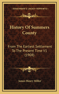 History Of Summers County: From The Earliest Settlement To The Present Time V1 (1908)