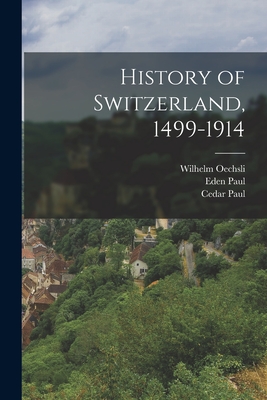 History of Switzerland, 1499-1914 - Paul, Cedar, and Paul, Eden, and Oechsli, Wilhelm