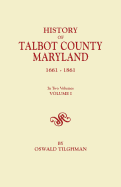 History of Talbot County, Maryland, 1661-1861. in Two Volumes. Volume I