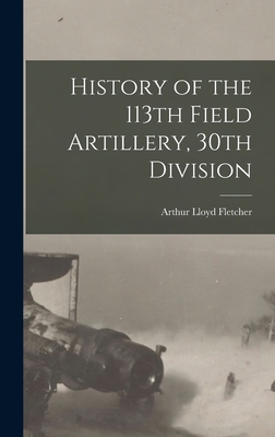 History of the 113th Field Artillery, 30th Division - Fletcher, Arthur Lloyd B 1881 (Creator)