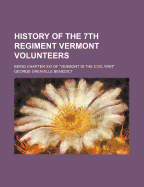 History Of The 7th Regiment Vermont Volunteers: Being Chapter Xxi Of "vermont In The Civil War"