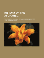 History of the Afghans...: Tr. from the Original Unpublished Manuscript