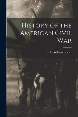 History of the American Civil War - Draper, John William