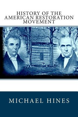 History of the American Restoration Movement - Hines, Michael W