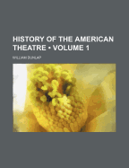 History of the American Theatre Volume 1