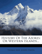 History of the Azores: Or Western Islands