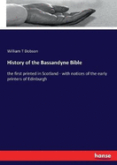 History of the Bassandyne Bible: the first printed in Scotland - with notices of the early printers of Edinburgh