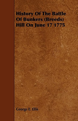 History of the Battle of Bunkers (Breeds) Hill on June 17 1775 - Ellis, George E