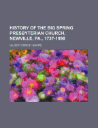 History of the Big Spring Presbyterian Church, Newville, Pa., 1737-1898