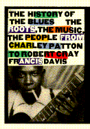 History of the Blues: The Roots, the Music, the People from Charley Patton to Robert Cray Francis Davis
