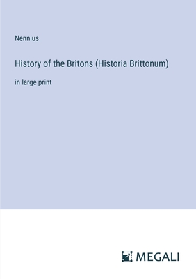 History of the Britons (Historia Brittonum): in large print - Nennius