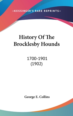 History Of The Brocklesby Hounds: 1700-1901 (1902) - Collins, George E