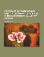 History of the Campaign of Gen. T. J. Stonewall Jackson in the Shenandoah Valley of Virginia